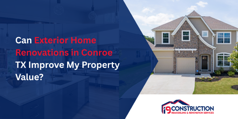Can Exterior Home Renovations in Conroe TX Improve My Property Value?